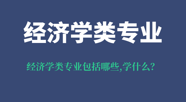 經濟學類專業包括哪些,經濟學類專業學什么
