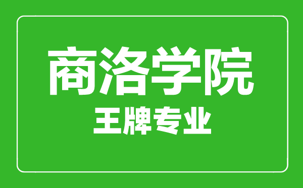 商洛學院王牌專業有哪些,商洛學院最好的專業是什么