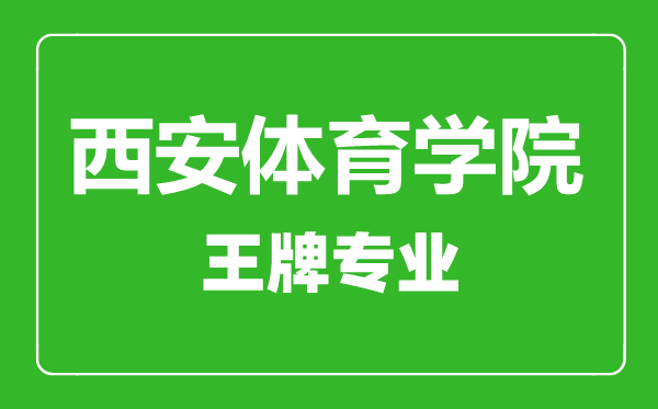 西安體育學院王牌專業有哪些,西安體育學院最好的專業是什么