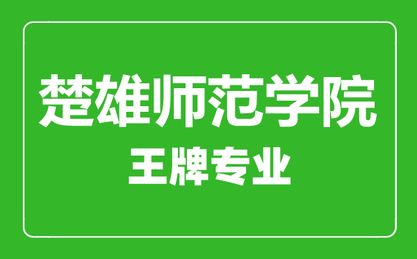 楚雄師范學院王牌專業有哪些,楚雄師范學院最好的專業是什么