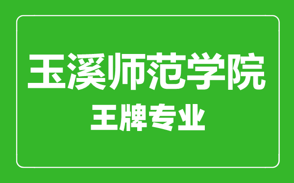 玉溪師范學院王牌專業有哪些,玉溪師范學院最好的專業是什么