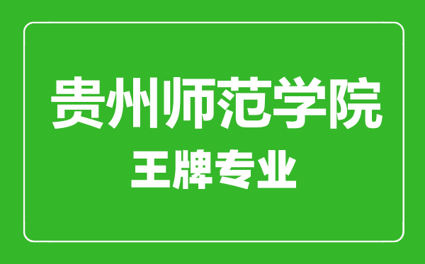 貴州師范學院王牌專業有哪些,貴州師范學院最好的專業是什么
