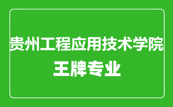 貴州工程應用技術學院王牌專業有哪些,貴州工程應用技術學院最好的專業是什么