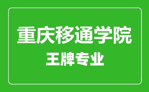 重慶移通學院王牌專業有哪些,重慶移通學院最好的專業是什么