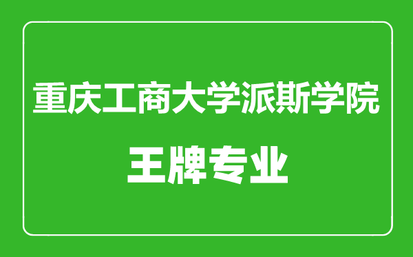 重慶工商大學派斯學院王牌專業有哪些,重慶工商大學派斯學院最好的專業是什么