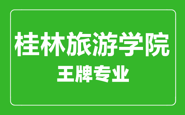 桂林旅游學院王牌專業有哪些,桂林旅游學院最好的專業是什么