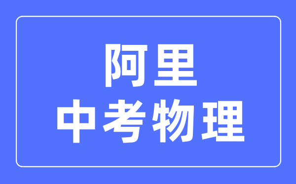 阿里地區中考物理滿分是多少分,考試時間多長