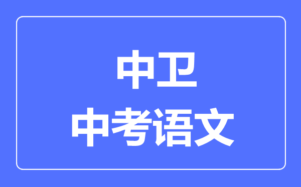 中衛市中考語文滿分是多少分,考試時間多長