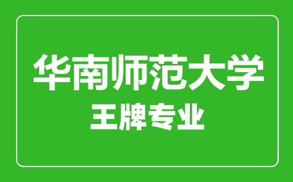 華南師范大學王牌專業有哪些,華南師范大學最好的專業是什么
