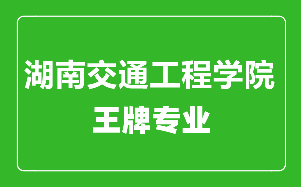 湖南交通工程學院王牌專業有哪些,湖南交通工程學院最好的專業是什么