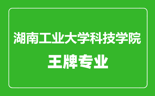 湖南工業大學科技學院王牌專業有哪些,湖南工業大學科技學院最好的專業是什么