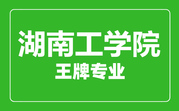 湖南工學院王牌專業有哪些,湖南工學院最好的專業是什么