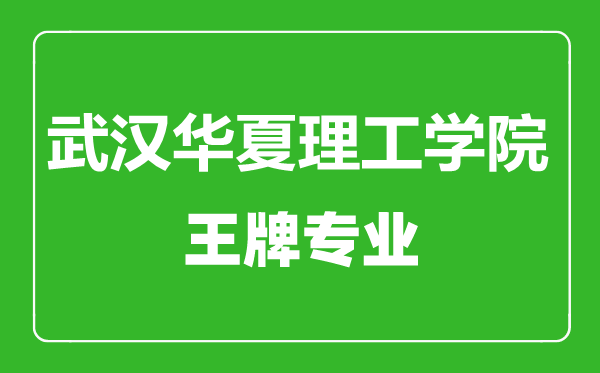 武漢華夏理工學院王牌專業有哪些,武漢華夏理工學院最好的專業是什么
