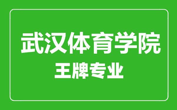 武漢體育學院王牌專業有哪些,武漢體育學院最好的專業是什么