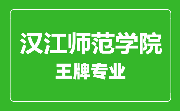 漢江師范學院王牌專業有哪些,漢江師范學院最好的專業是什么