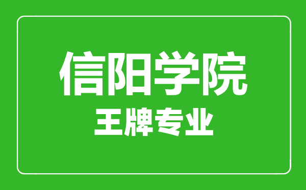 信陽學院王牌專業有哪些,信陽學院最好的專業是什么
