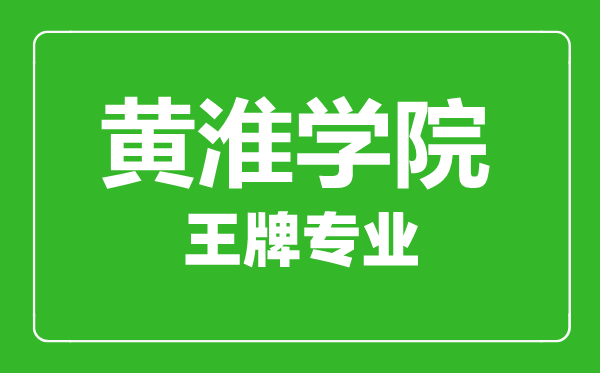 黃淮學院王牌專業有哪些,黃淮學院最好的專業是什么