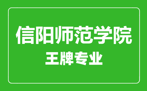 信陽師范學院王牌專業有哪些,信陽師范學院最好的專業是什么