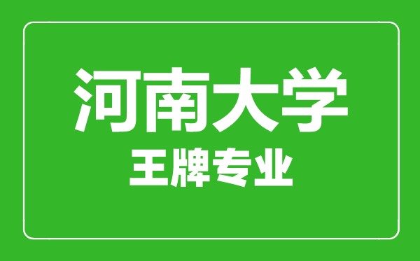 河南大學王牌專業有哪些,河南大學最好的專業是什么