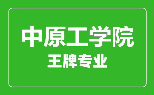 中原工學院王牌專業有哪些,中原工學院最好的專業是什么