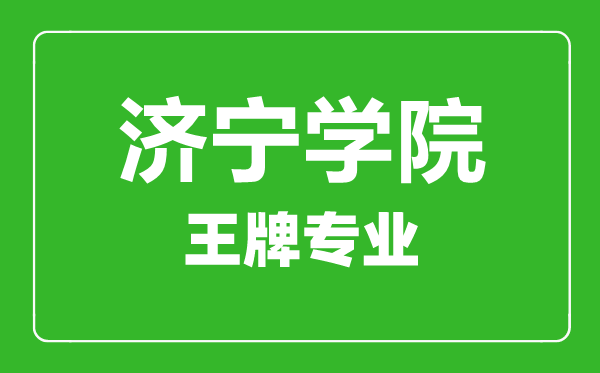 濟寧學院王牌專業有哪些,濟寧學院最好的專業是什么