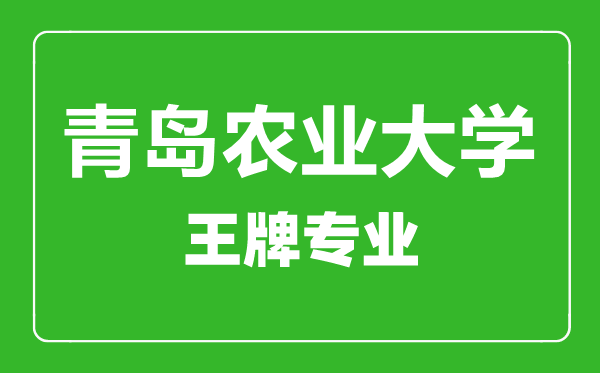 青島農業大學王牌專業有哪些,青島農業大學最好的專業是什么