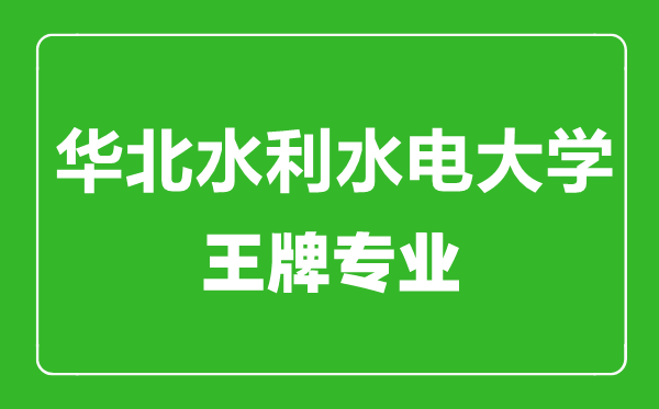 華北水利水電大學王牌專業有哪些,華北水利水電大學最好的專業是什么
