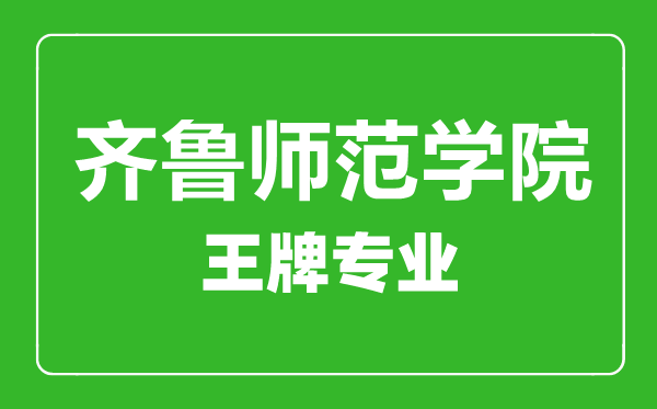 齊魯師范學院王牌專業有哪些,齊魯師范學院最好的專業是什么