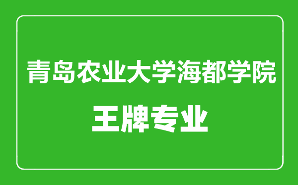 青島農業大學海都學院王牌專業有哪些,青島農業大學海都學院最好的專業是什么