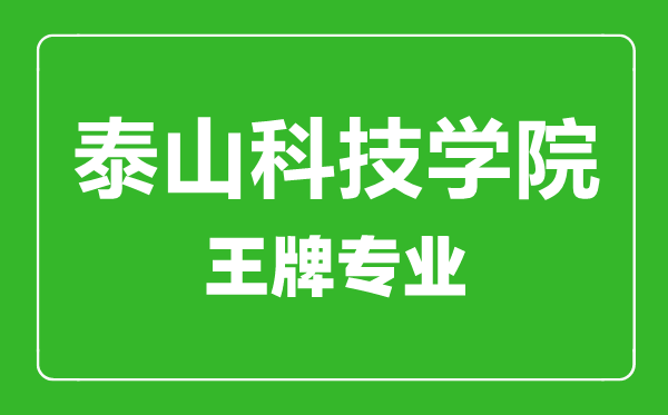 泰山科技學院王牌專業有哪些,泰山科技學院最好的專業是什么