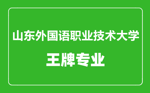 山東外國語職業技術大學王牌專業有哪些,山東外國語職業技術大學最好的專業是什么