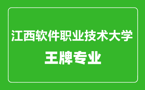 江西軟件職業技術大學王牌專業有哪些,江西軟件職業技術大學最好的專業是什么