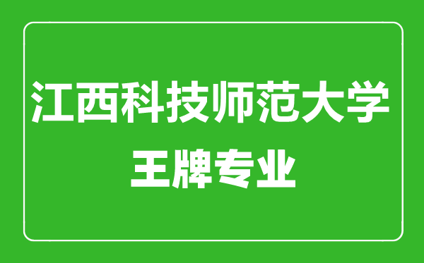 江西科技師范大學王牌專業(yè)有哪些,江西科技師范大學最好的專業(yè)是什么