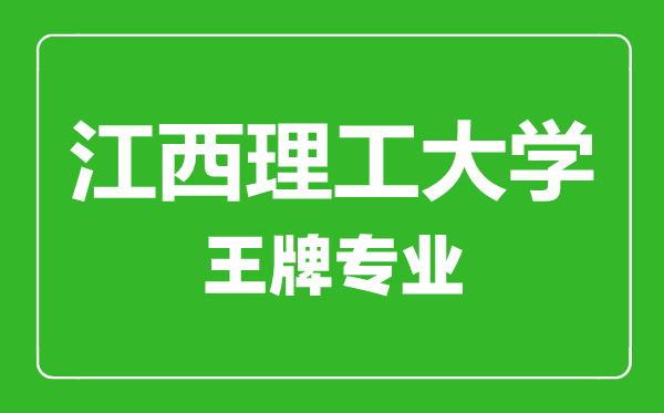 江西理工大學王牌專業有哪些,江西理工大學最好的專業是什么