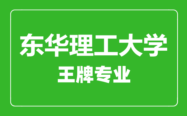 東華理工大學王牌專業有哪些,東華理工大學最好的專業是什么