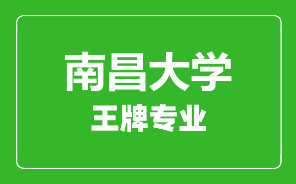 南昌大學王牌專業有哪些,南昌大學最好的專業是什么