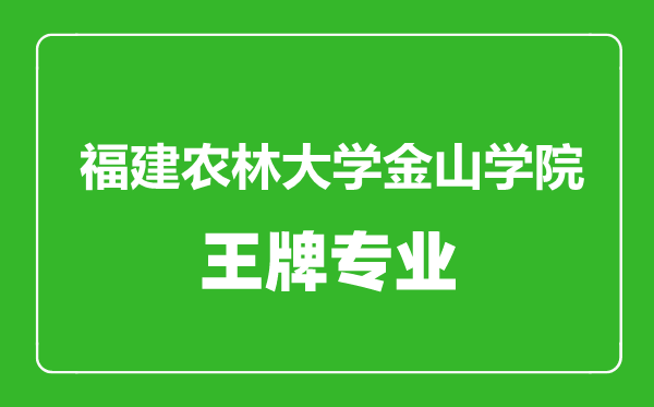 福建農(nóng)林大學(xué)金山學(xué)院王牌專業(yè)有哪些,福建農(nóng)林大學(xué)金山學(xué)院最好的專業(yè)是什么