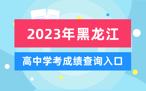 2023年黑龍江高中學考成績查詢入口,黑龍江會考查分網站