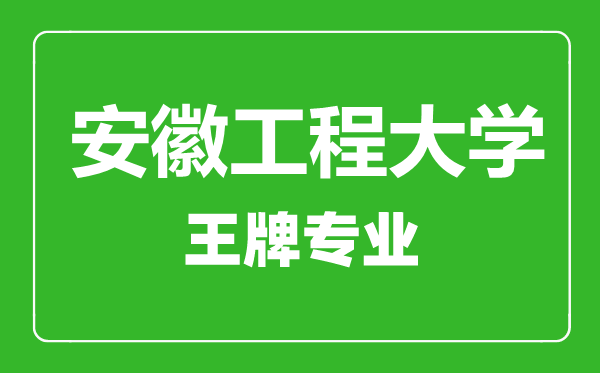 安徽工程大學王牌專業有哪些,安徽工程大學最好的專業是什么
