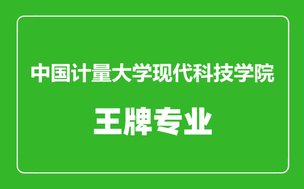中國計(jì)量大學(xué)現(xiàn)代科技學(xué)院王牌專業(yè)有哪些,中國計(jì)量大學(xué)現(xiàn)代科技學(xué)院最好的專業(yè)是什么