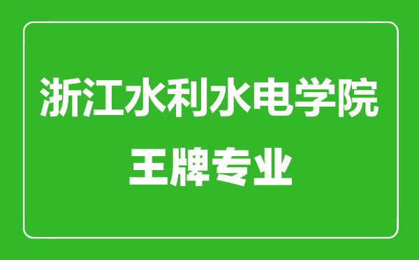 浙江水利水電學(xué)院王牌專(zhuān)業(yè)有哪些,浙江水利水電學(xué)院最好的專(zhuān)業(yè)是什么