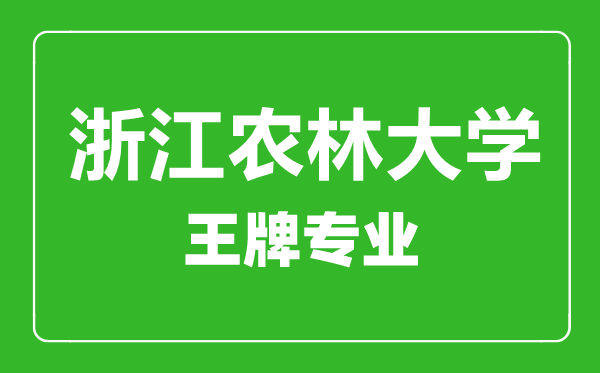 浙江農林大學王牌專業有哪些,浙江農林大學最好的專業是什么