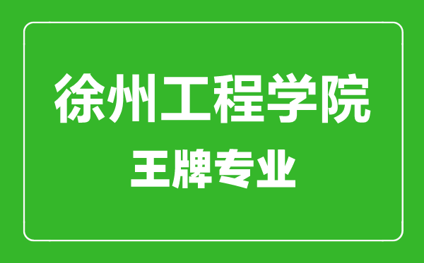 徐州工程學院王牌專業有哪些,徐州工程學院最好的專業是什么