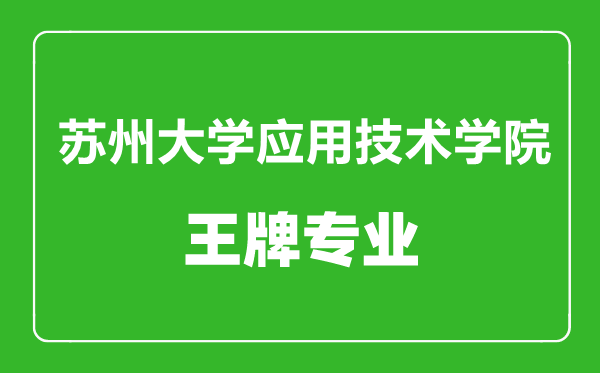 蘇州大學應用技術學院王牌專業有哪些,蘇州大學應用技術學院最好的專業是什么