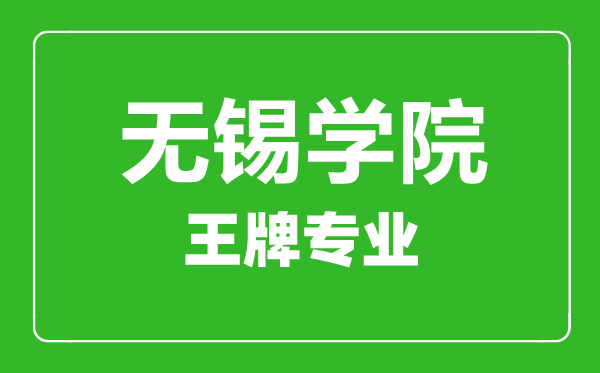 無錫學院王牌專業有哪些,無錫學院最好的專業是什么