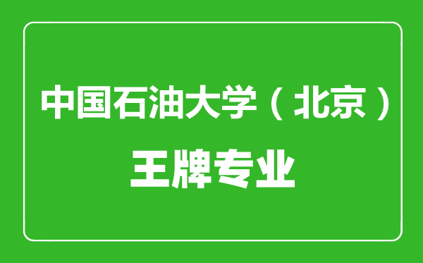 中國石油大學(北京)王牌專業有哪些,中國石油大學(北京)最好的專業是什么