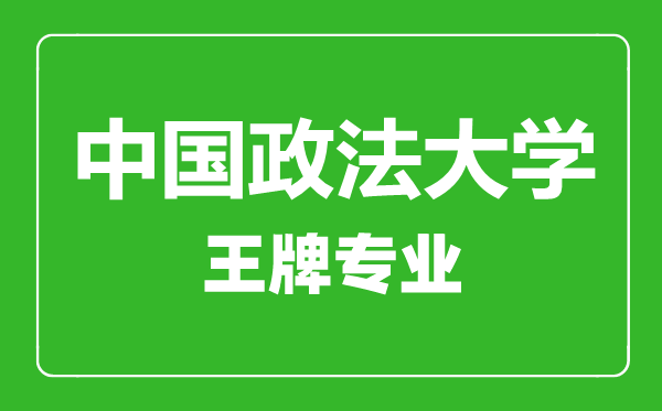中國政法大學王牌專業有哪些,中國政法大學最好的專業是什么