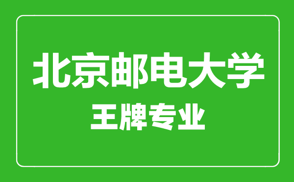 北京郵電大學王牌專業有哪些,北京郵電大學最好的專業是什么