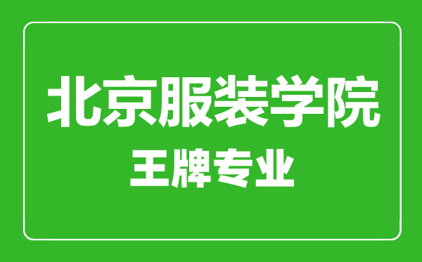 北京服裝學院王牌專業有哪些,北京服裝學院最好的專業是什么