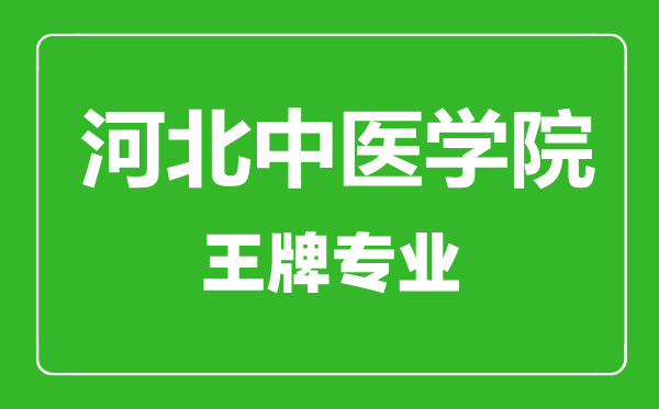河北中醫學院王牌專業有哪些,河北中醫學院最好的專業是什么